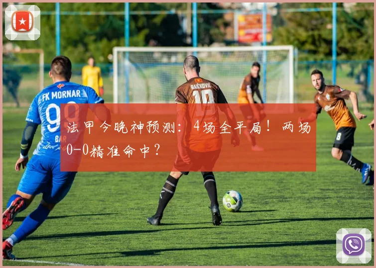 法甲今晚神预测:4场全平局!两场0-0精准命中?