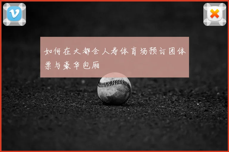 如何在大都会人寿体育场预订团体票与豪华包厢