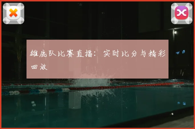 雄鹿队比赛直播:实时比分与精彩回放